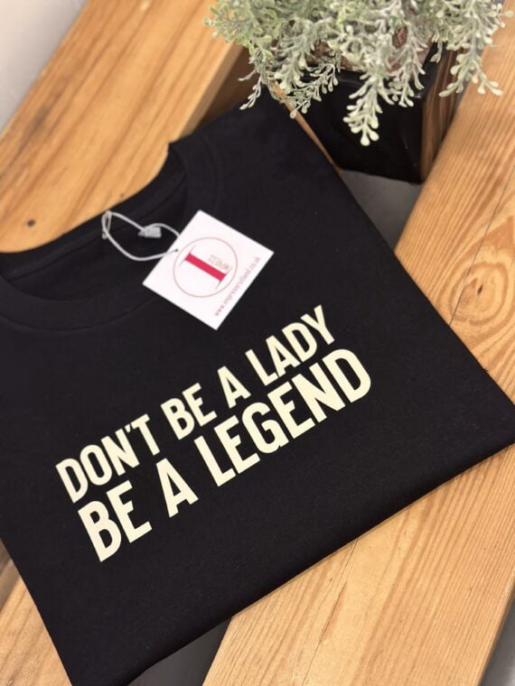 'DON'T BE A LADY BE A LEGEND'